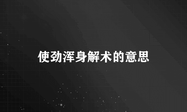 使劲浑身解术的意思