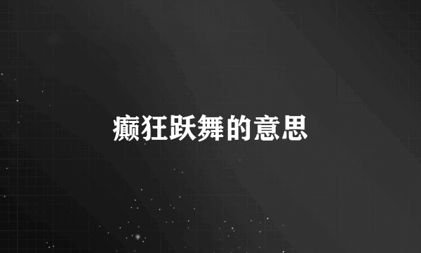 癫狂跃舞的意思