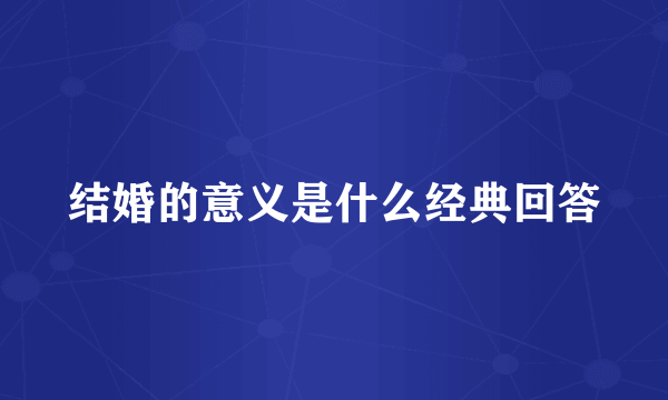 结婚的意义是什么经典回答
