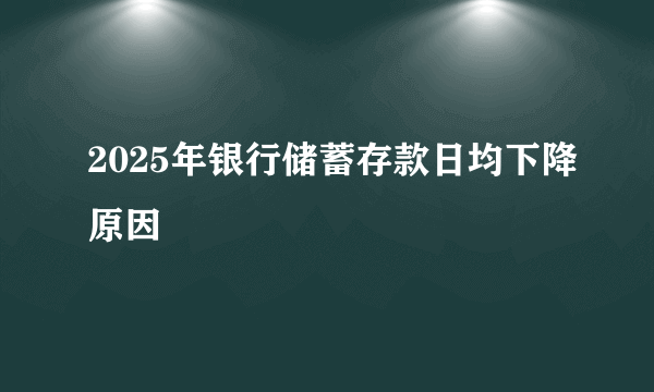 2025年银行储蓄存款日均下降原因
