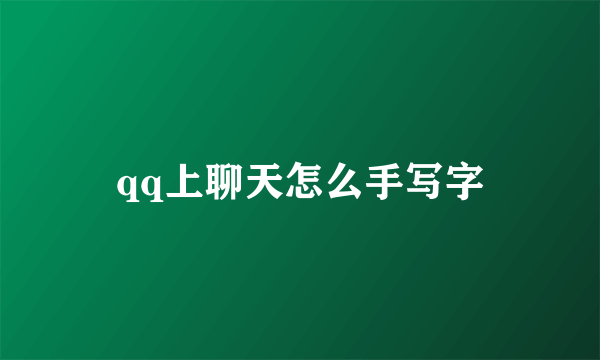 qq上聊天怎么手写字