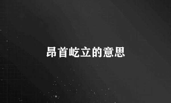 昂首屹立的意思