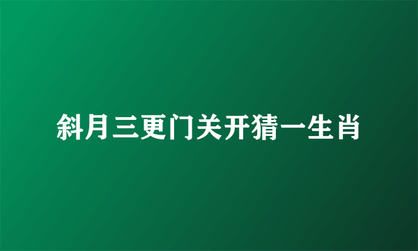 斜月三更门关开猜一生肖