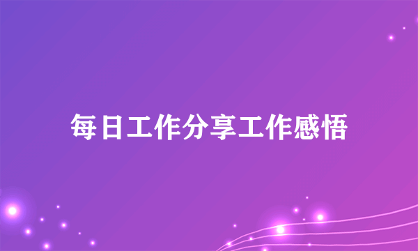 每日工作分享工作感悟