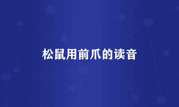 松鼠用前爪的读音