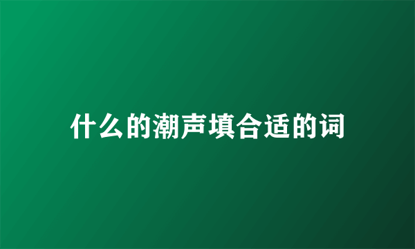 什么的潮声填合适的词
