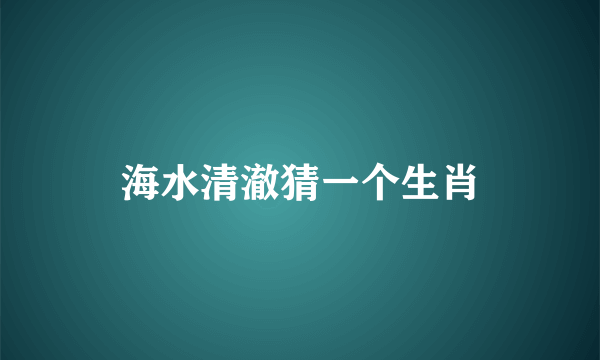 海水清澈猜一个生肖
