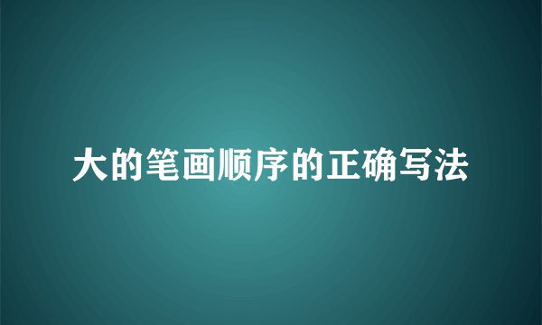大的笔画顺序的正确写法