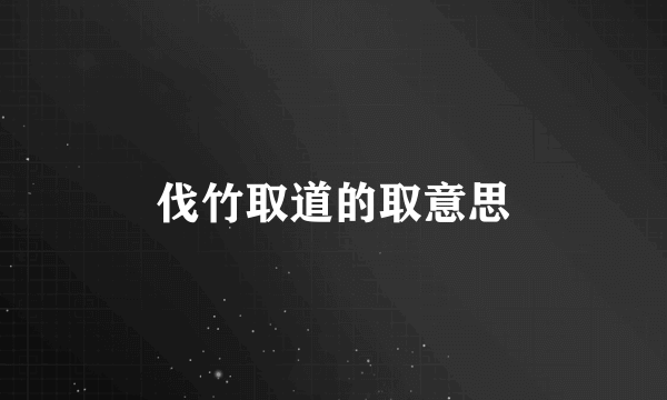 伐竹取道的取意思