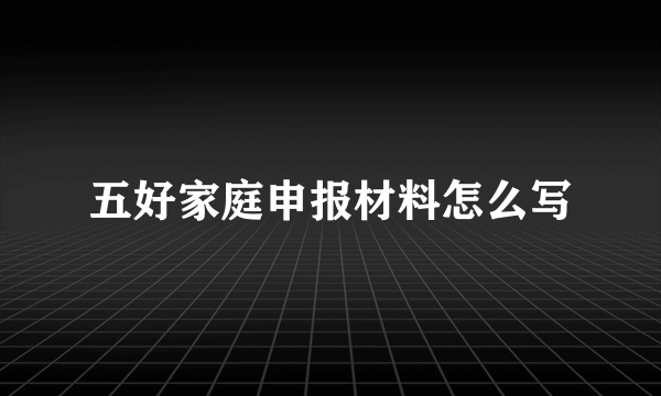 五好家庭申报材料怎么写