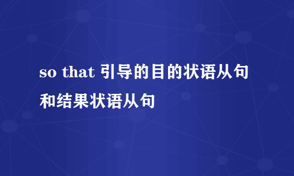 so that 引导的目的状语从句和结果状语从句