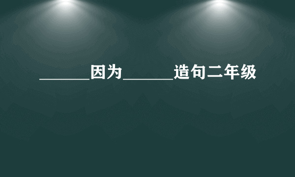 ______因为______造句二年级