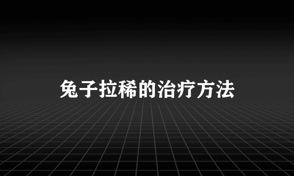 兔子拉稀的治疗方法