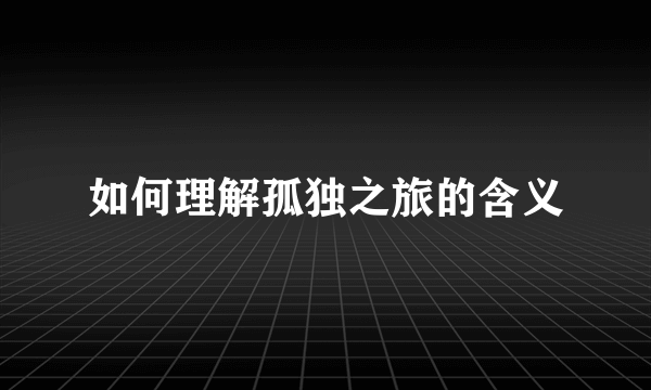 如何理解孤独之旅的含义