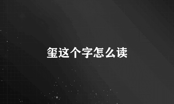 玺这个字怎么读