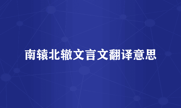 南辕北辙文言文翻译意思