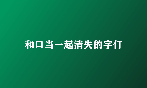 和口当一起消失的字仃