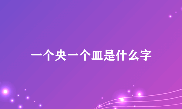 一个央一个皿是什么字