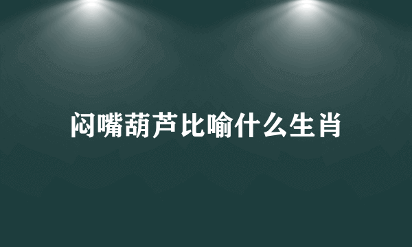 闷嘴葫芦比喻什么生肖