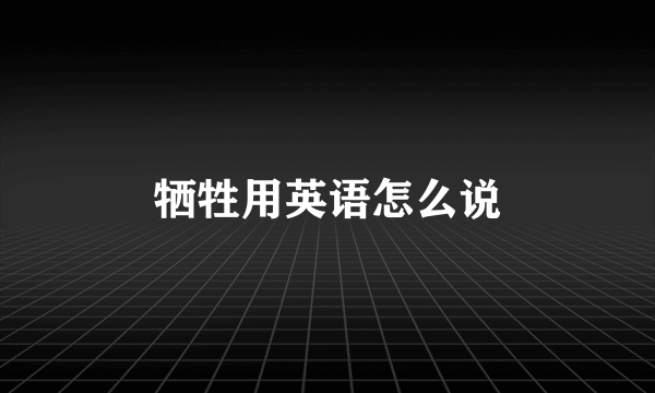 牺牲用英语怎么说