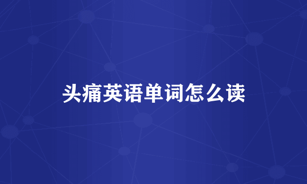 头痛英语单词怎么读