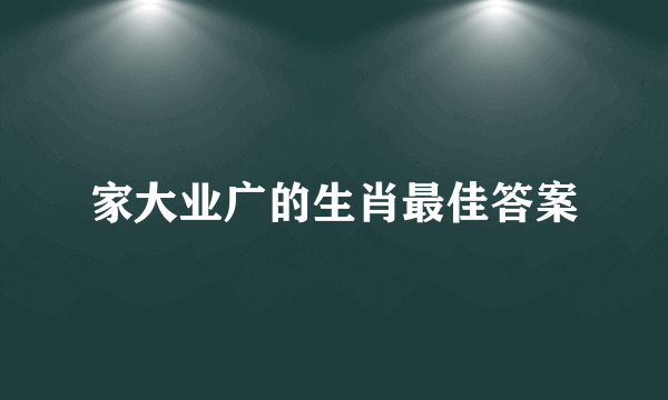 家大业广的生肖最佳答案
