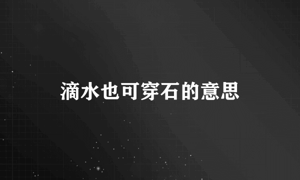 滴水也可穿石的意思