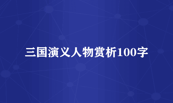 三国演义人物赏析100字