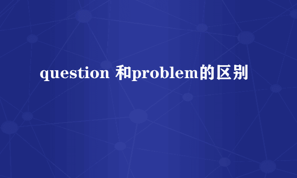 question 和problem的区别