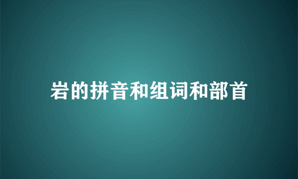 岩的拼音和组词和部首