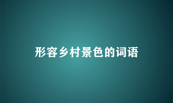 形容乡村景色的词语