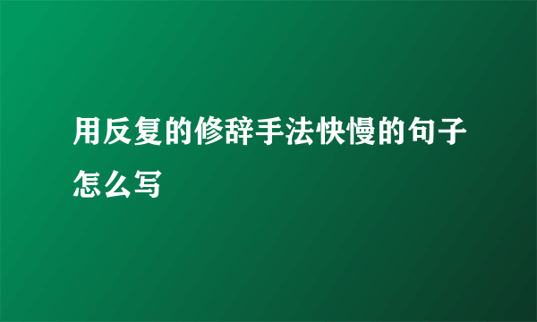 用反复的修辞手法快慢的句子怎么写
