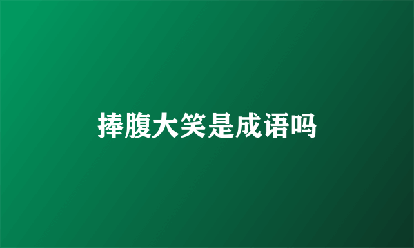 捧腹大笑是成语吗