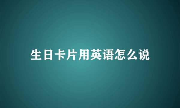 生日卡片用英语怎么说