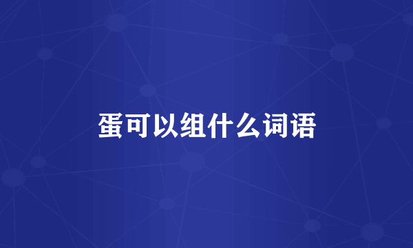 蛋可以组什么词语
