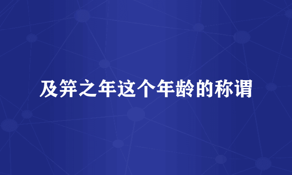 及笄之年这个年龄的称谓