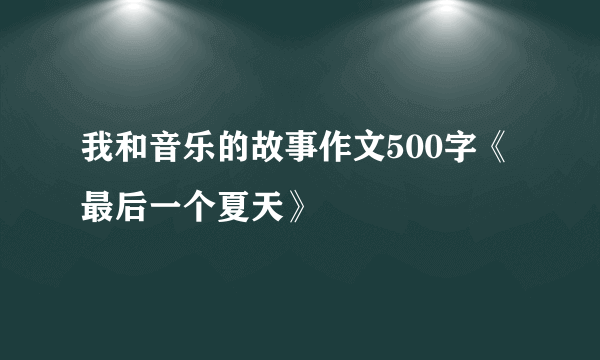 我和音乐的故事作文500字《最后一个夏天》