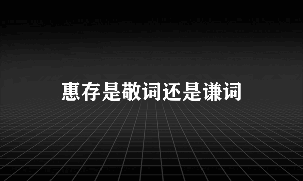 惠存是敬词还是谦词