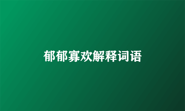 郁郁寡欢解释词语