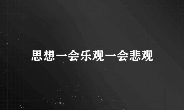 思想一会乐观一会悲观
