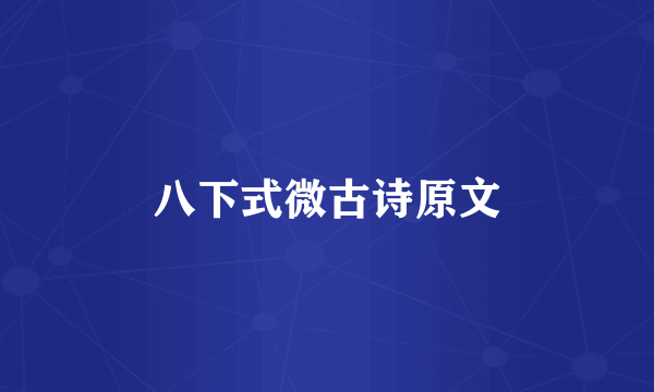 八下式微古诗原文