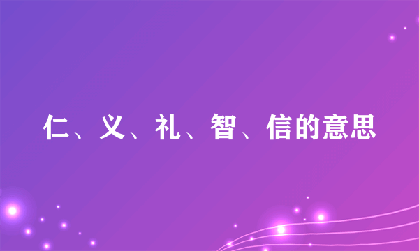 仁、义、礼、智、信的意思