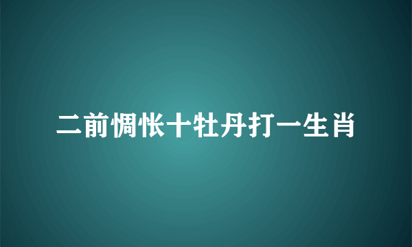 二前惆怅十牡丹打一生肖