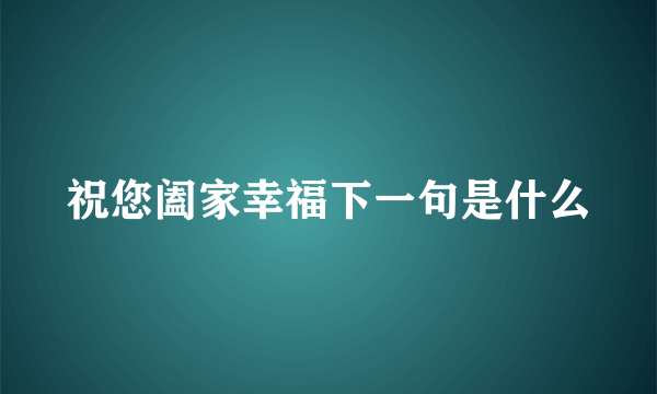祝您阖家幸福下一句是什么