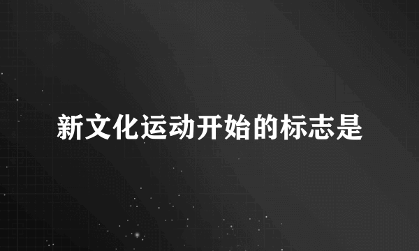 新文化运动开始的标志是