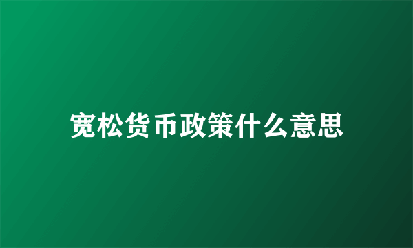 宽松货币政策什么意思