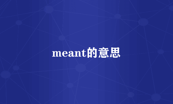 meant的意思