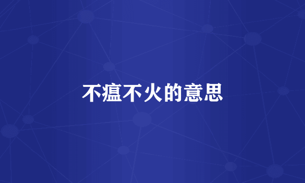 不瘟不火的意思