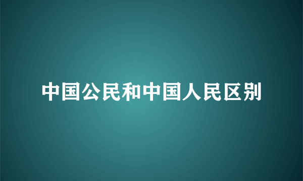 中国公民和中国人民区别