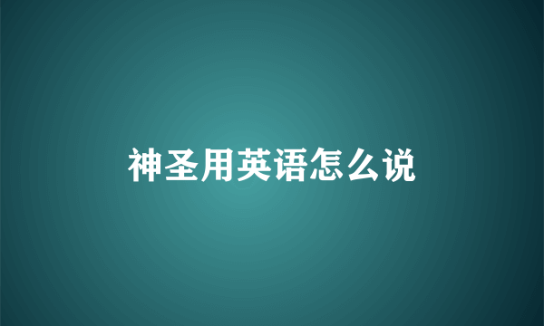 神圣用英语怎么说